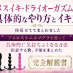 メスイキ・ドライオーガズム 具体的なやり方とイキ方 体系立ててまとめました     アネロスやエネマグラを使って 具体的に気持ちよくなる方法 用意する物、手順をまとめた 完全解説書の無料漫画